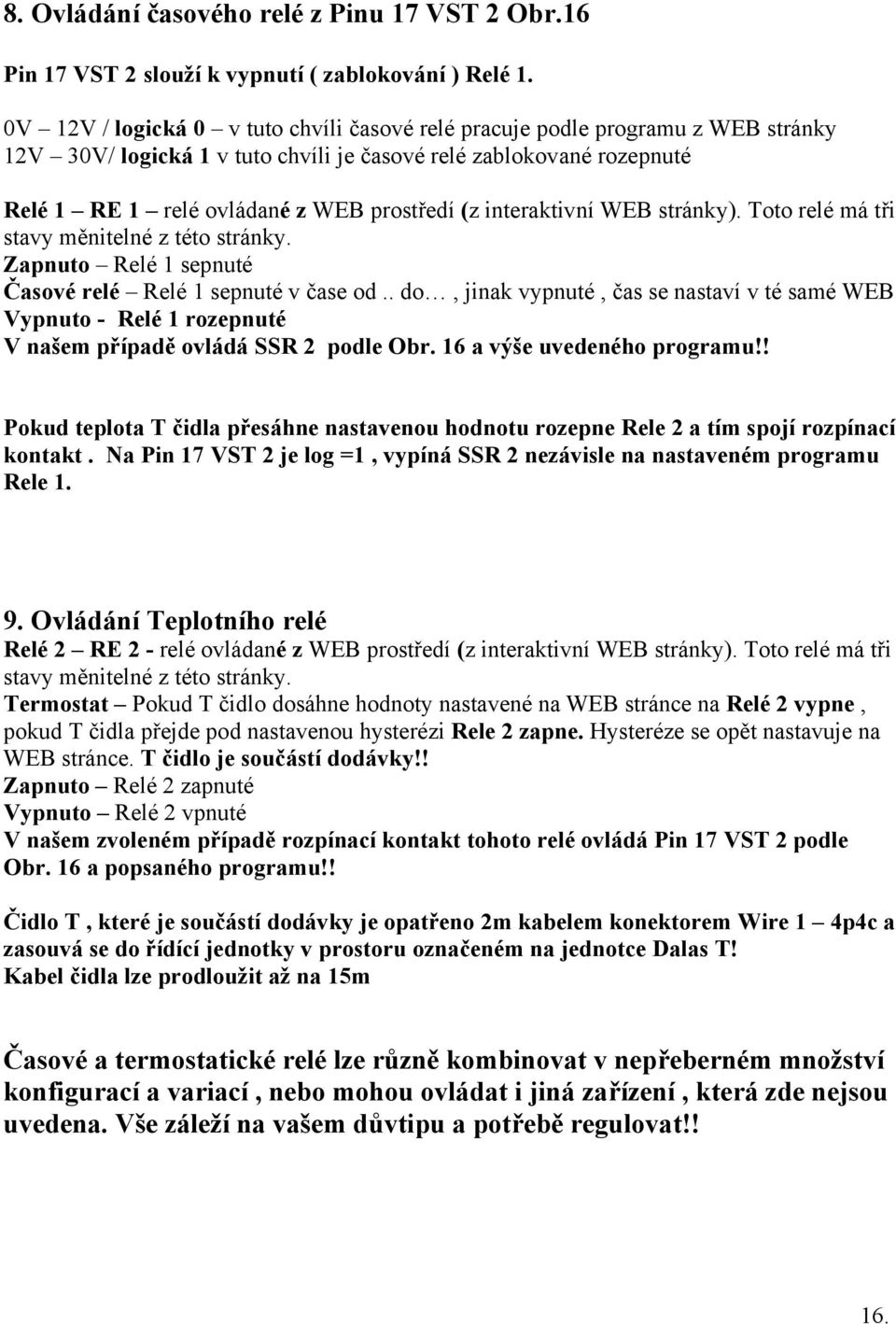 interaktivní WEB stránky). Toto relé má tři stavy měnitelné z této stránky. Zapnuto Relé 1 sepnuté Časové relé Relé 1 sepnuté v čase od.