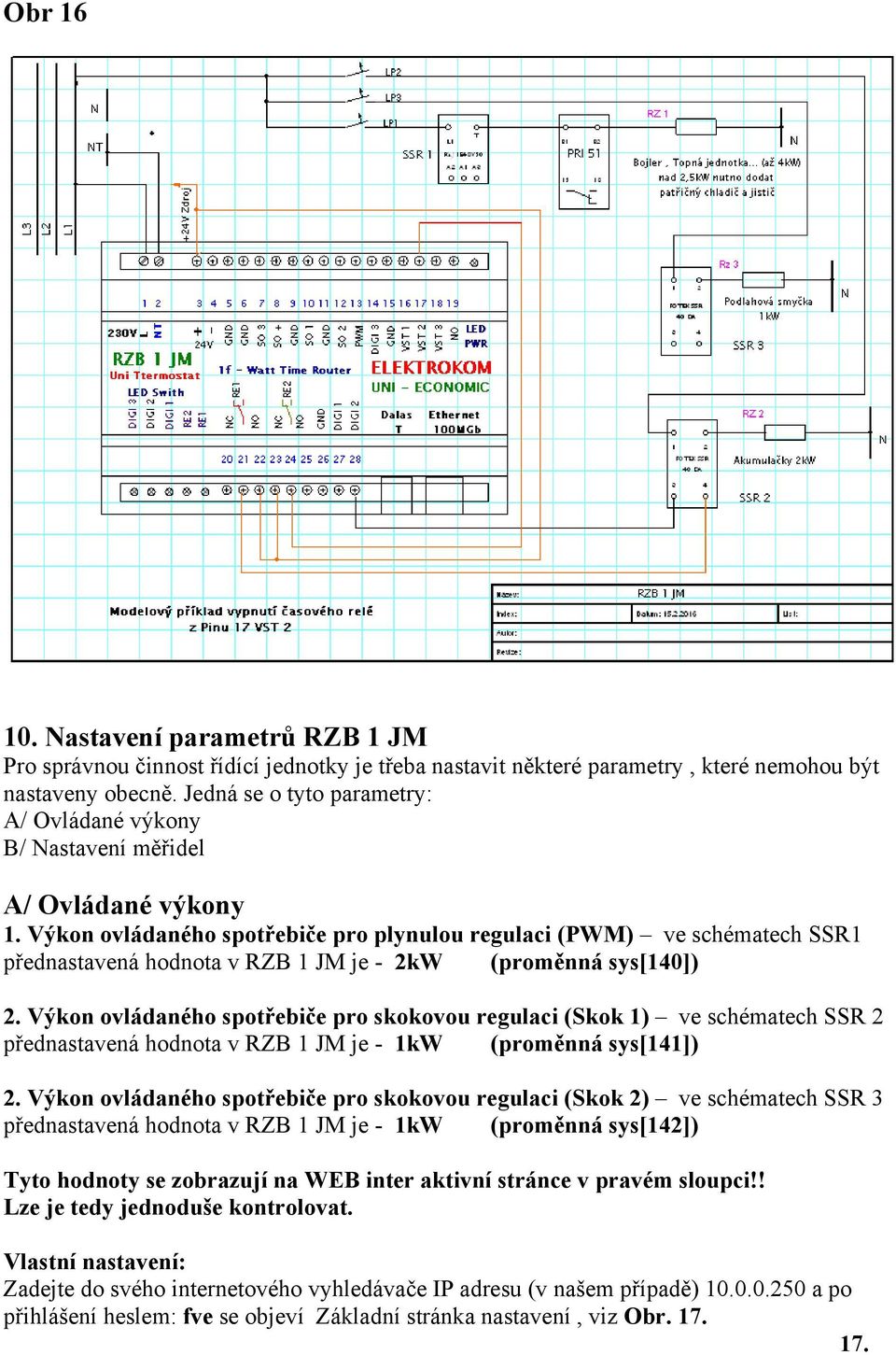 Výkon ovládaného spotřebiče pro plynulou regulaci (PWM) ve schématech SSR1 přednastavená hodnota v RZB 1 JM je - 2kW (proměnná sys[140]) 2.