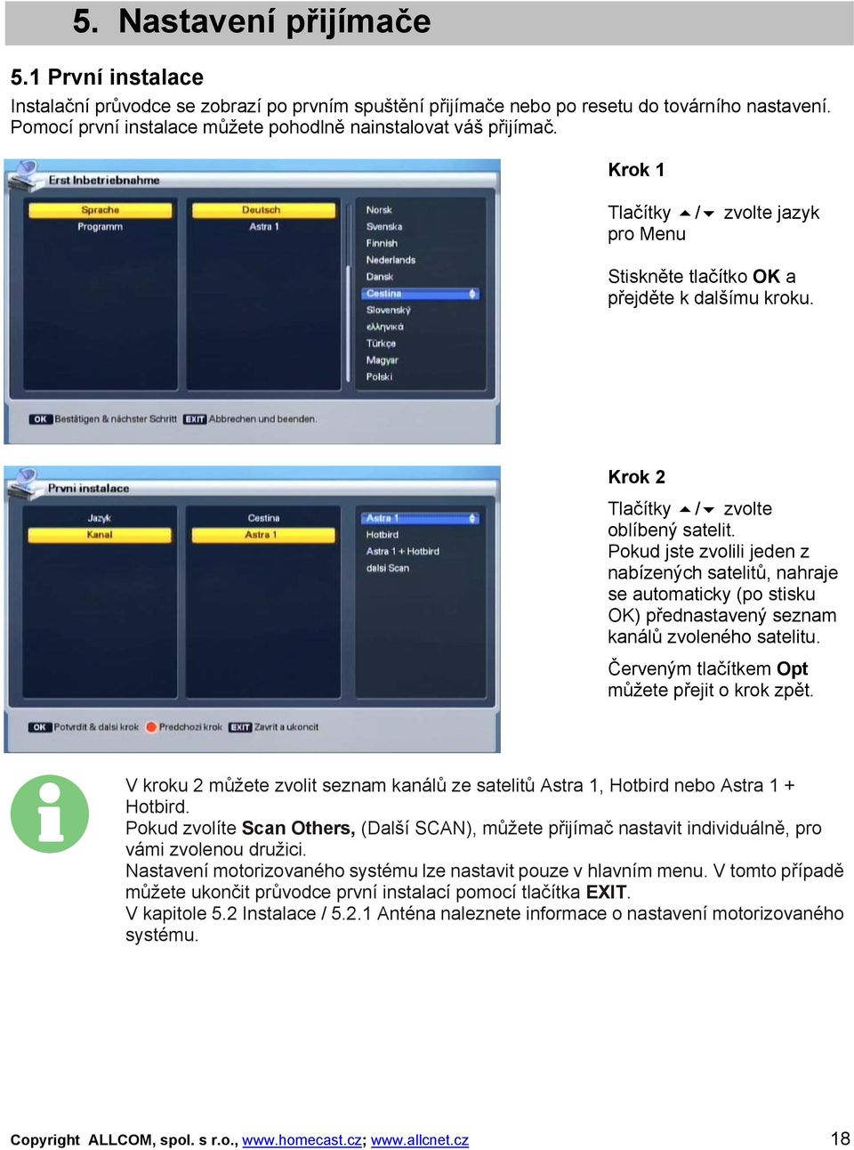Pokud jste zvolili jeden z nabízených satelitů, nahraje se automaticky (po stisku OK) přednastavený seznam kanálů zvoleného satelitu. Červeným tlačítkem Opt můžete přejit o krok zpět.