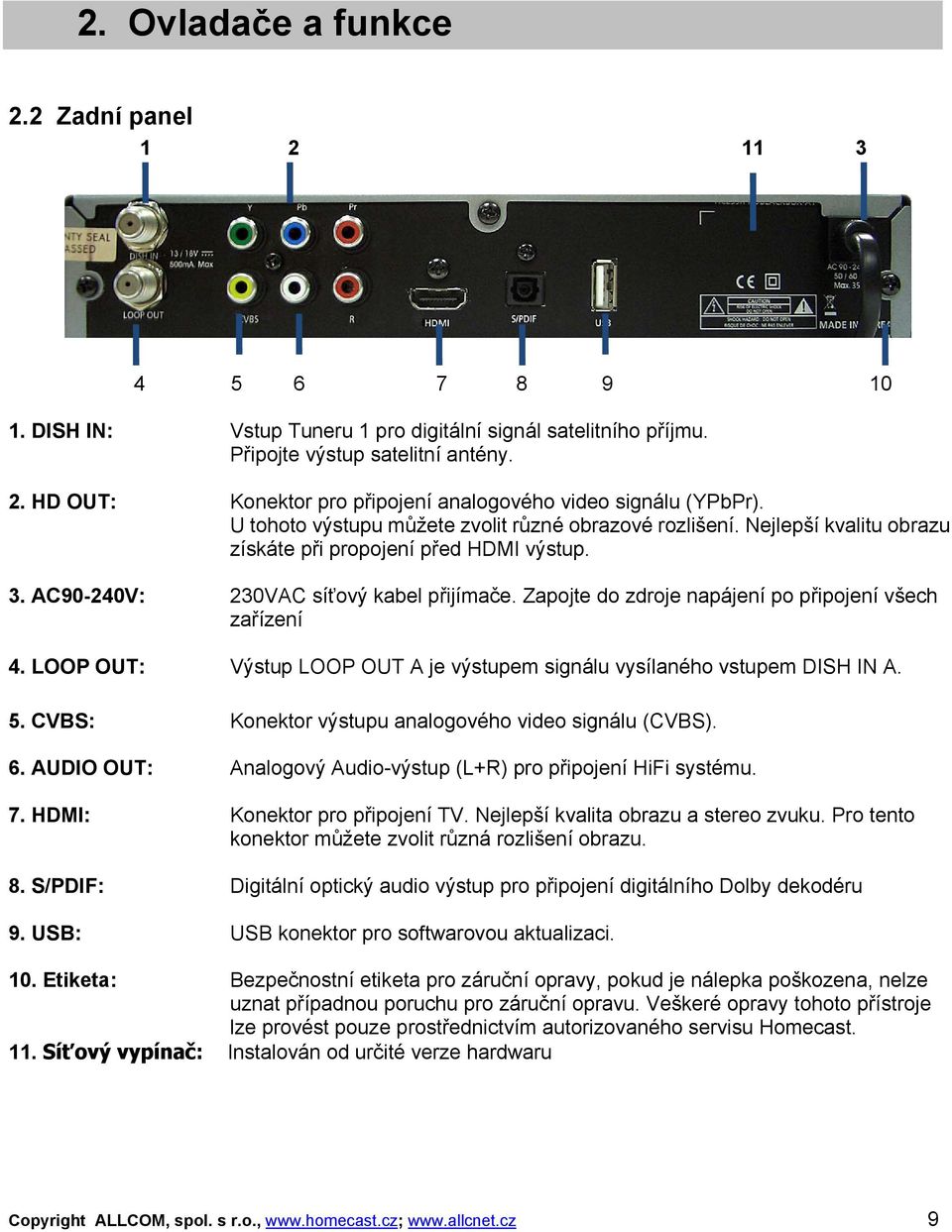 Zapojte do zdroje napájení po připojení všech zařízení 4. LOOP OUT: Výstup LOOP OUT A je výstupem signálu vysílaného vstupem DISH IN A. 5. CVBS: Konektor výstupu analogového video signálu (CVBS). 6.