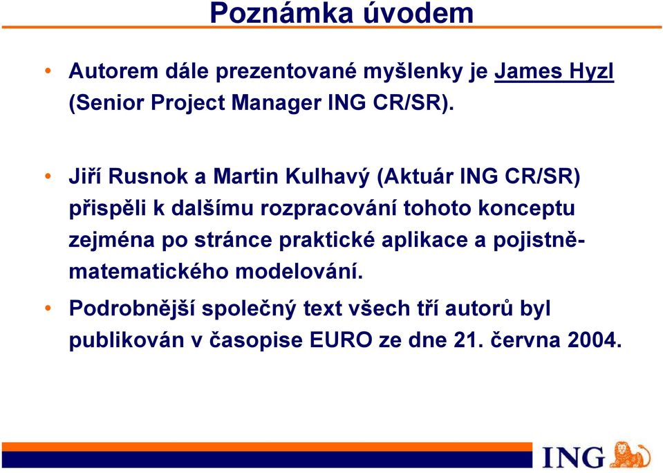Jiří Rusnok a Martin Kulhavý (Aktuár ING CR/SR) přispěli k dalšímu rozpracování tohoto