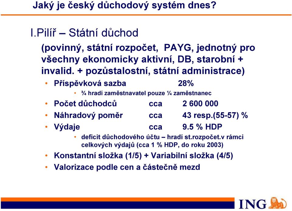 + pozůstalostní, státní administrace) Příspěvková sazba 28% ¾ hradí zaměstnavatel pouze ¼ zaměstnanec Počet důchodců cca 2 600 000