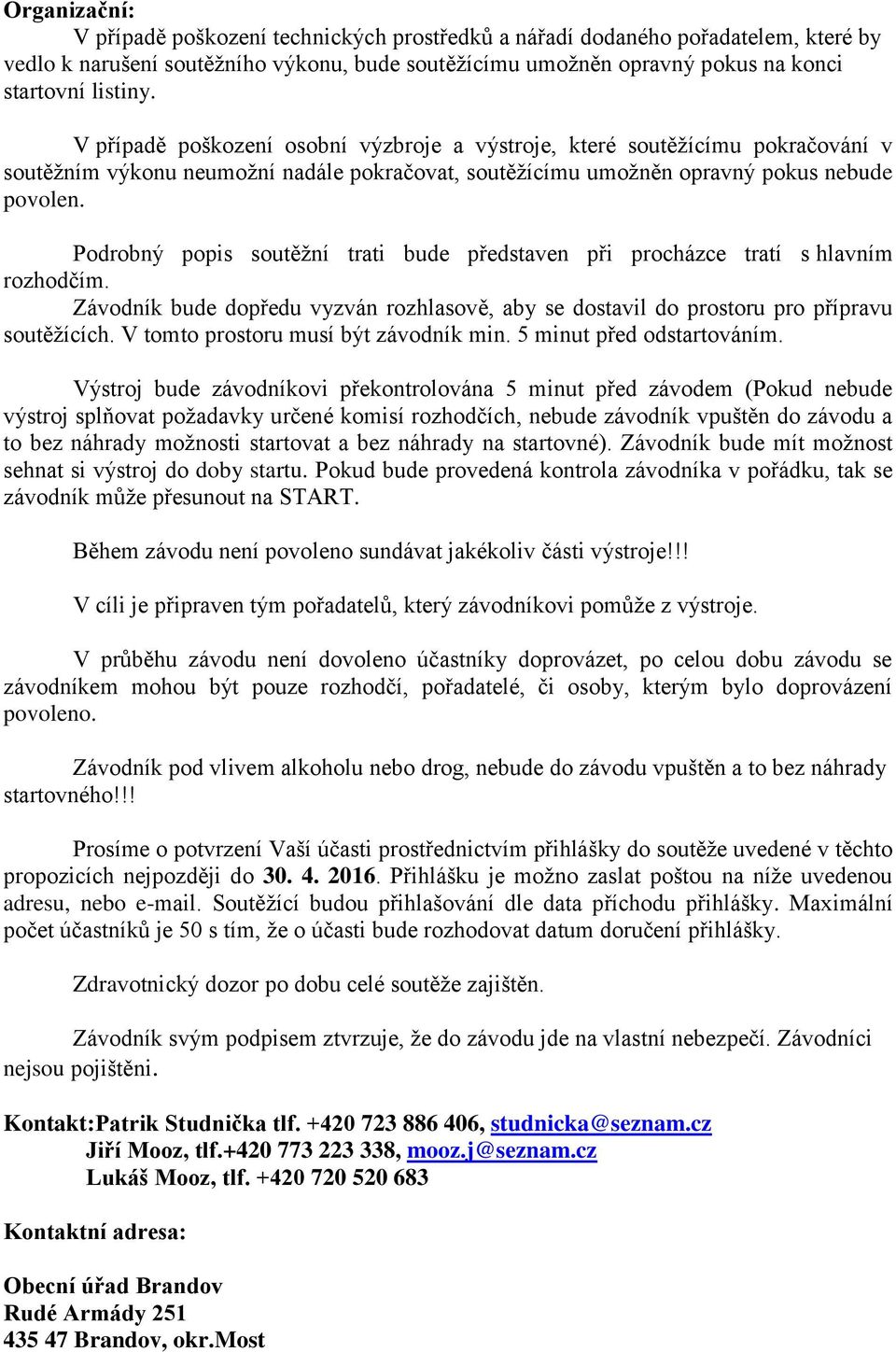 Podrobný popis soutěžní trati bude představen při procházce tratí s hlavním rozhodčím. Závodník bude dopředu vyzván rozhlasově, aby se dostavil do prostoru pro přípravu soutěžících.