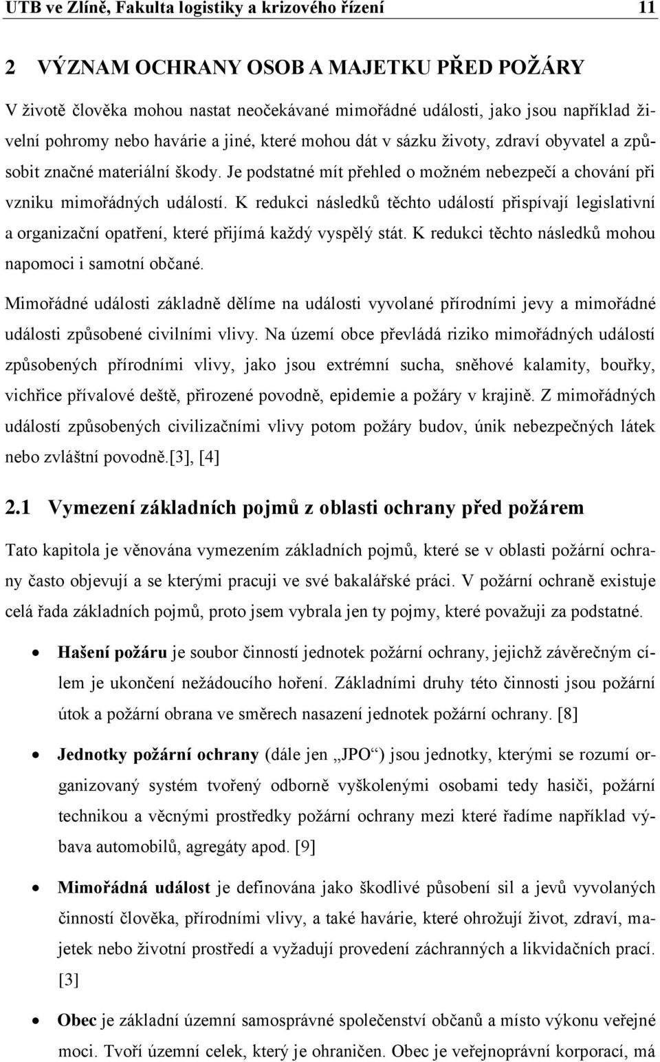 K redukci následků těchto událostí přispívají legislativní a organizační opatření, které přijímá každý vyspělý stát. K redukci těchto následků mohou napomoci i samotní občané.