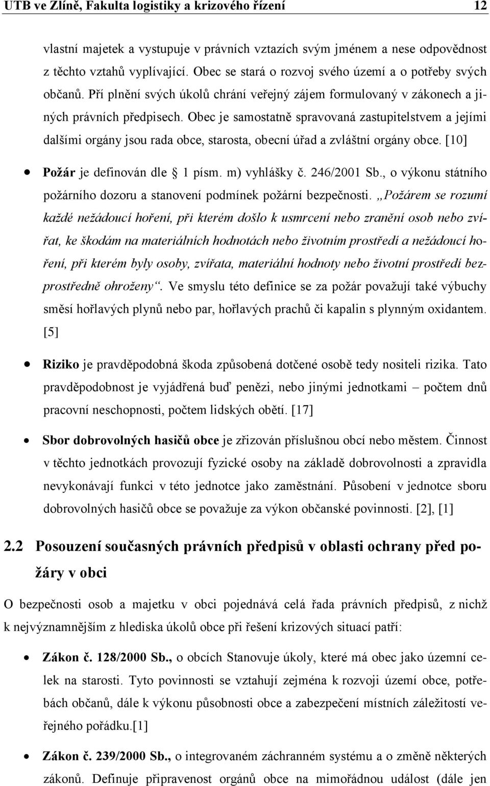 Obec je samostatně spravovaná zastupitelstvem a jejími dalšími orgány jsou rada obce, starosta, obecní úřad a zvláštní orgány obce. [10] Požár je definován dle 1 písm. m) vyhlášky č. 246/2001 Sb.