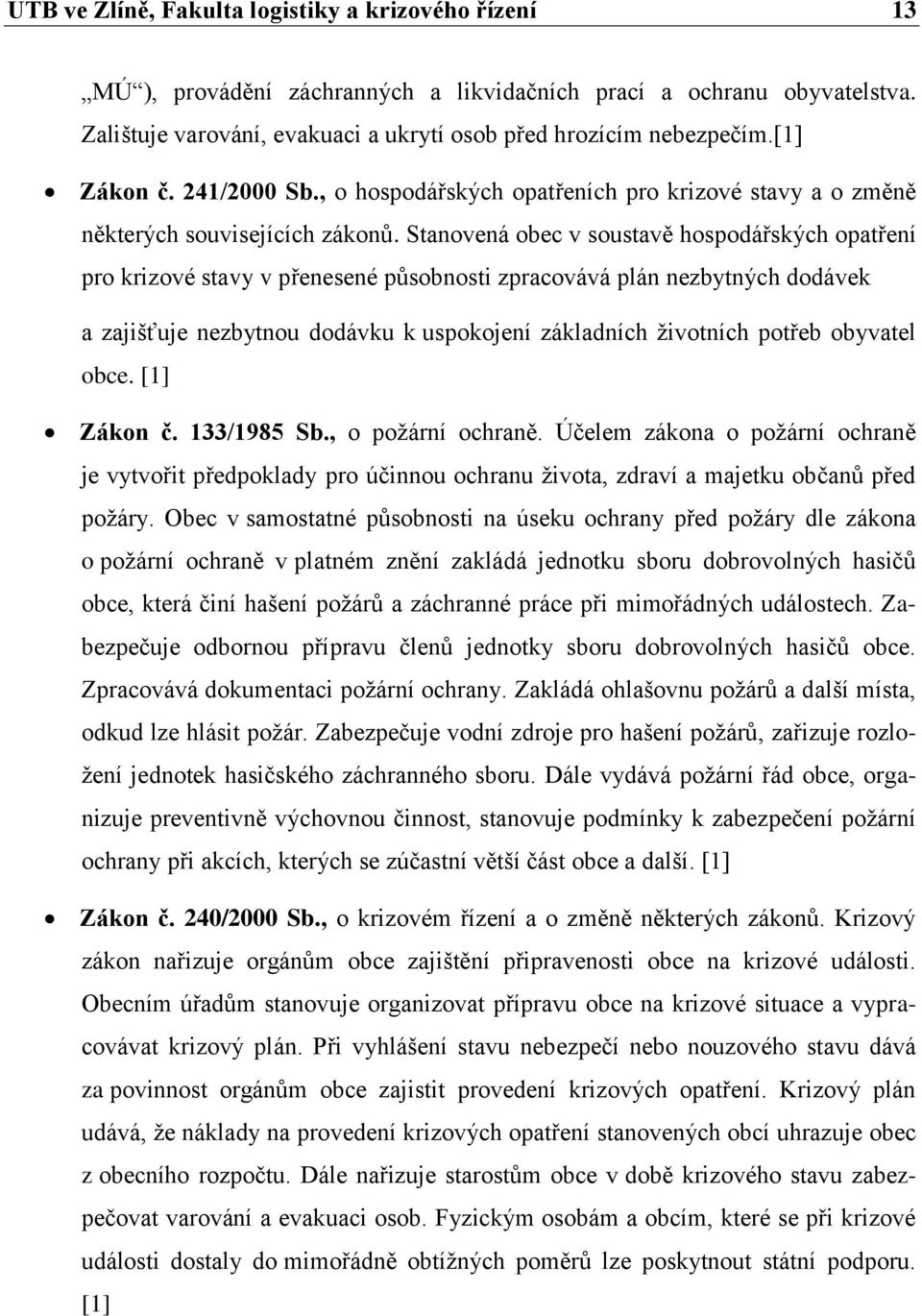 Stanovená obec v soustavě hospodářských opatření pro krizové stavy v přenesené působnosti zpracovává plán nezbytných dodávek a zajišťuje nezbytnou dodávku k uspokojení základních životních potřeb