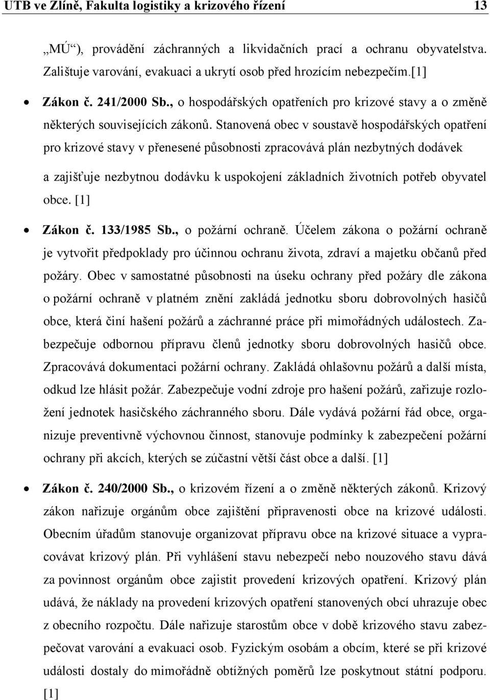 Stanovená obec v soustavě hospodářských opatření pro krizové stavy v přenesené působnosti zpracovává plán nezbytných dodávek a zajišťuje nezbytnou dodávku k uspokojení základních životních potřeb