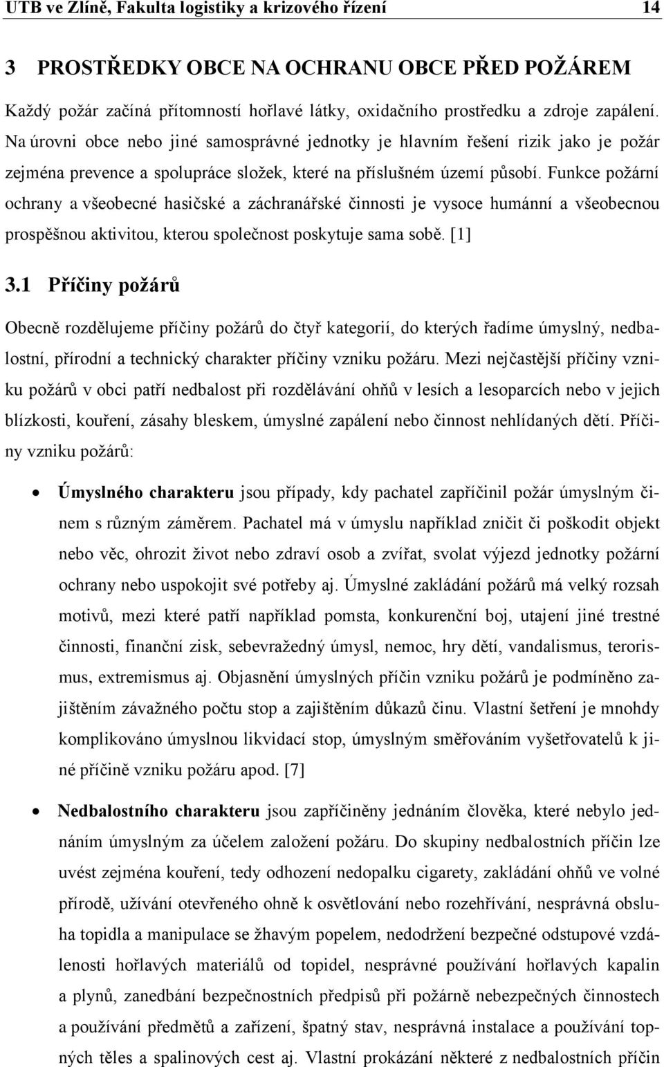 Funkce požární ochrany a všeobecné hasičské a záchranářské činnosti je vysoce humánní a všeobecnou prospěšnou aktivitou, kterou společnost poskytuje sama sobě. [1] 3.