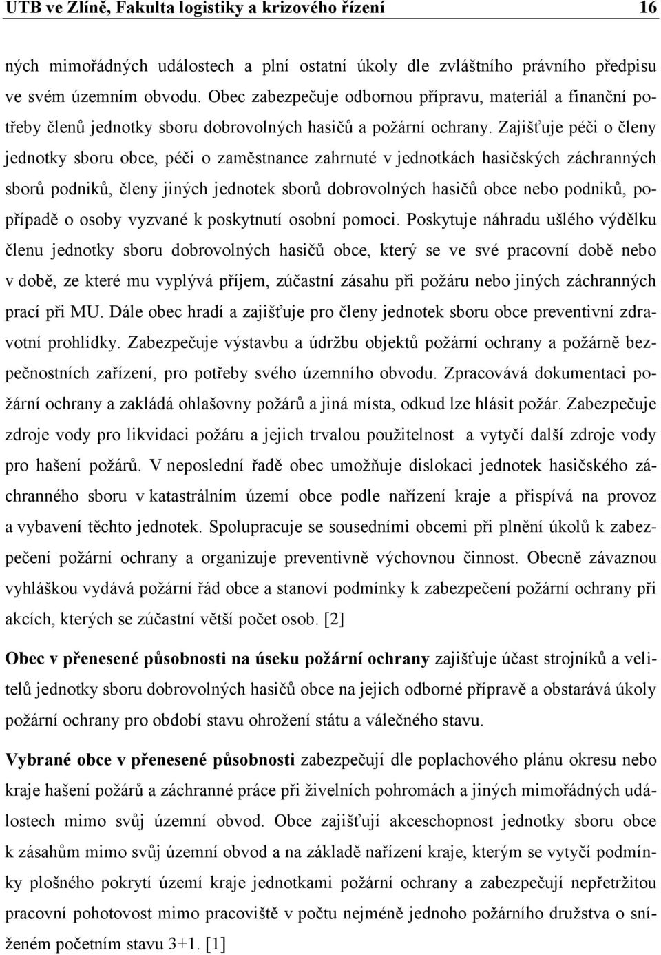 Zajišťuje péči o členy jednotky sboru obce, péči o zaměstnance zahrnuté v jednotkách hasičských záchranných sborů podniků, členy jiných jednotek sborů dobrovolných hasičů obce nebo podniků, popřípadě