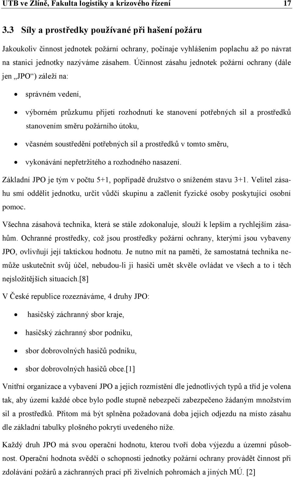 Účinnost zásahu jednotek požární ochrany (dále jen JPO ) záleží na: správném vedení, výborném průzkumu přijetí rozhodnutí ke stanovení potřebných sil a prostředků stanovením směru požárního útoku,