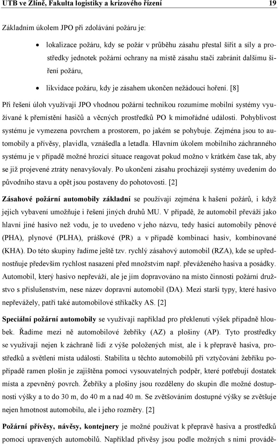 [8] Při řešení úloh využívají JPO vhodnou požární technikou rozumíme mobilní systémy využívané k přemístění hasičů a věcných prostředků PO k mimořádné události.