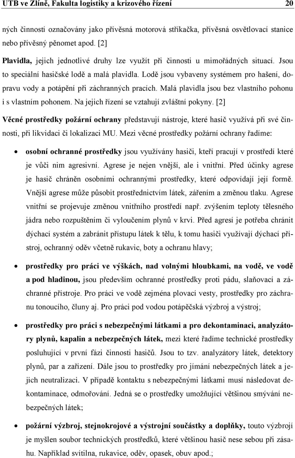 Lodě jsou vybaveny systémem pro hašení, dopravu vody a potápění při záchranných pracích. Malá plavidla jsou bez vlastního pohonu i s vlastním pohonem. Na jejich řízení se vztahují zvláštní pokyny.