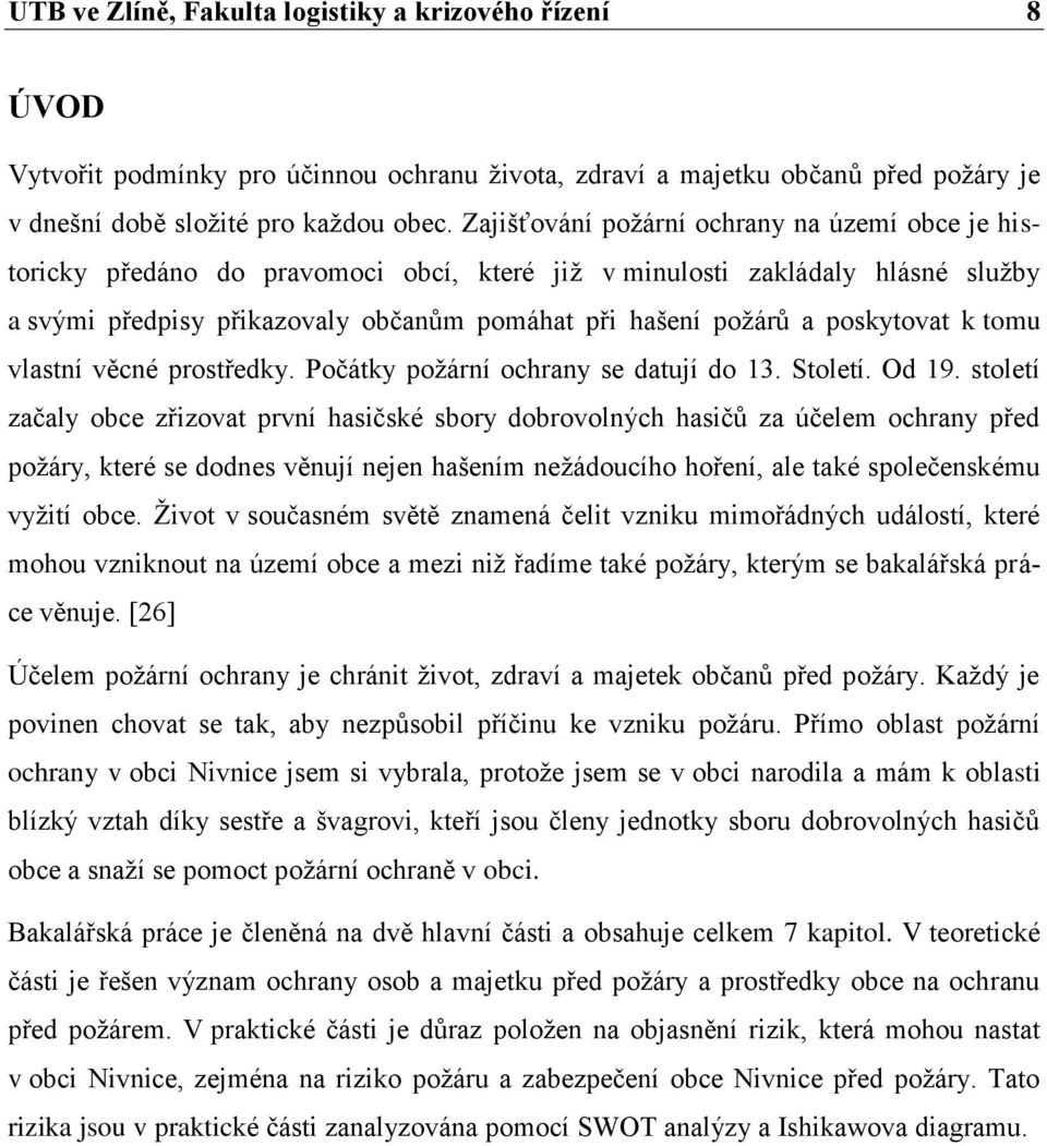 poskytovat k tomu vlastní věcné prostředky. Počátky požární ochrany se datují do 13. Století. Od 19.