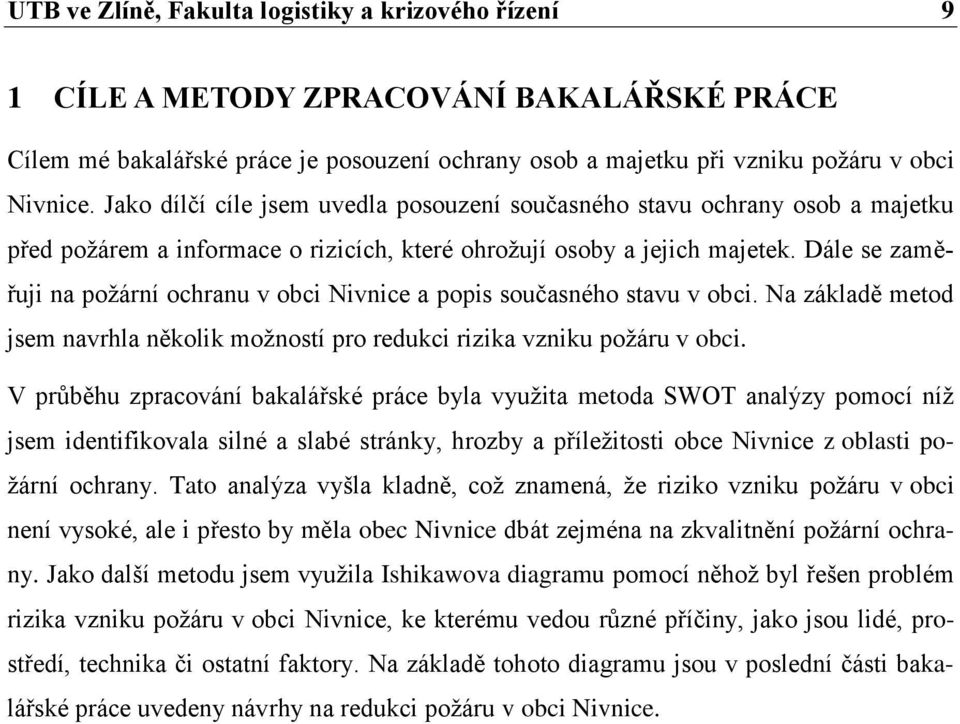 Dále se zaměřuji na požární ochranu v obci Nivnice a popis současného stavu v obci. Na základě metod jsem navrhla několik možností pro redukci rizika vzniku požáru v obci.