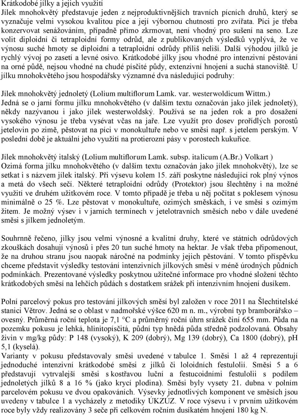 Lze volit diploidní či tetraploidní formy odrůd, ale z publikovaných výsledků vyplývá, že ve výnosu suché hmoty se diploidní a tetraploidní odrůdy příliš neliší.