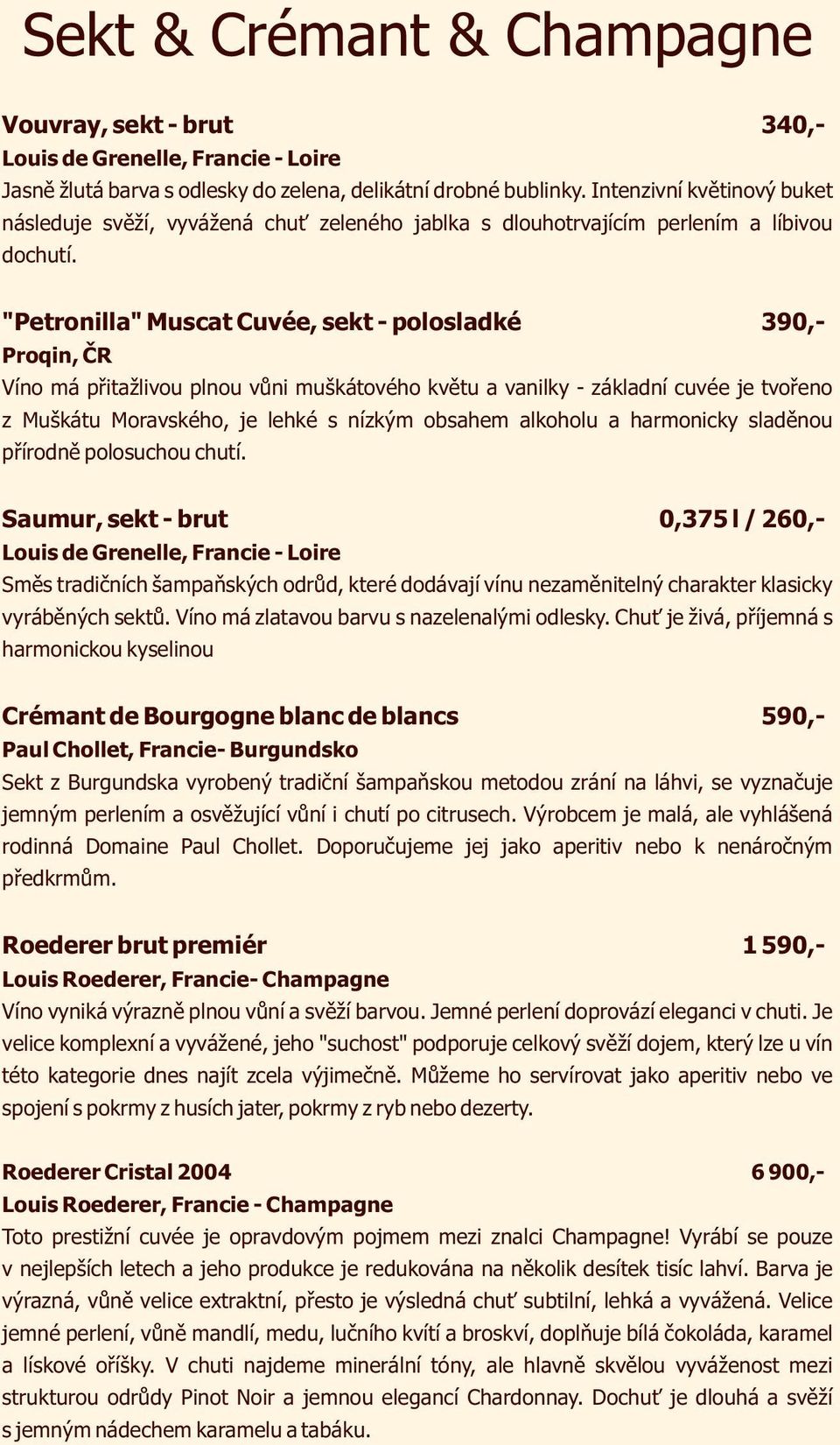 "Petronilla" Muscat Cuvée, sekt - polosladké 390,- Proqin, ČR Víno má přitažlivou plnou vůni muškátového květu a vanilky - základní cuvée je tvořeno z Muškátu Moravského, je lehké s nízkým obsahem