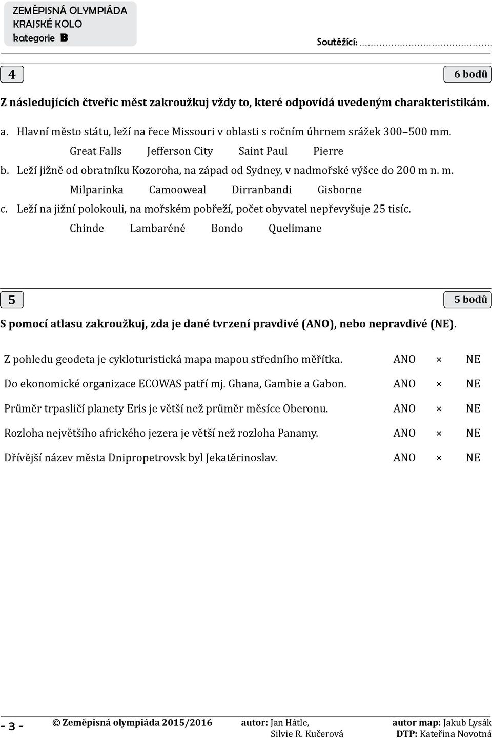 Leží na jižní polokouli, na mořském pobřeží, počet obyvatel nepřevyšuje 25 tisíc.