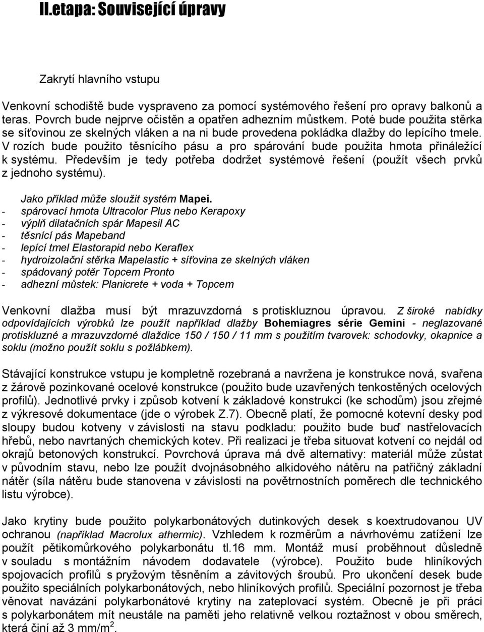 V rozích bude použito těsnícího pásu a pro spárování bude použita hmota přináležící k systému. Především je tedy potřeba dodržet systémové řešení (použít všech prvků z jednoho systému).