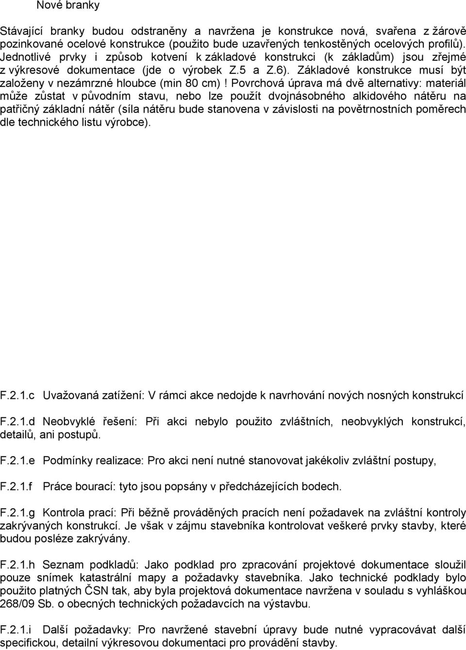 Základové konstrukce musí být založeny v nezámrzné hloubce (min 80 cm)!