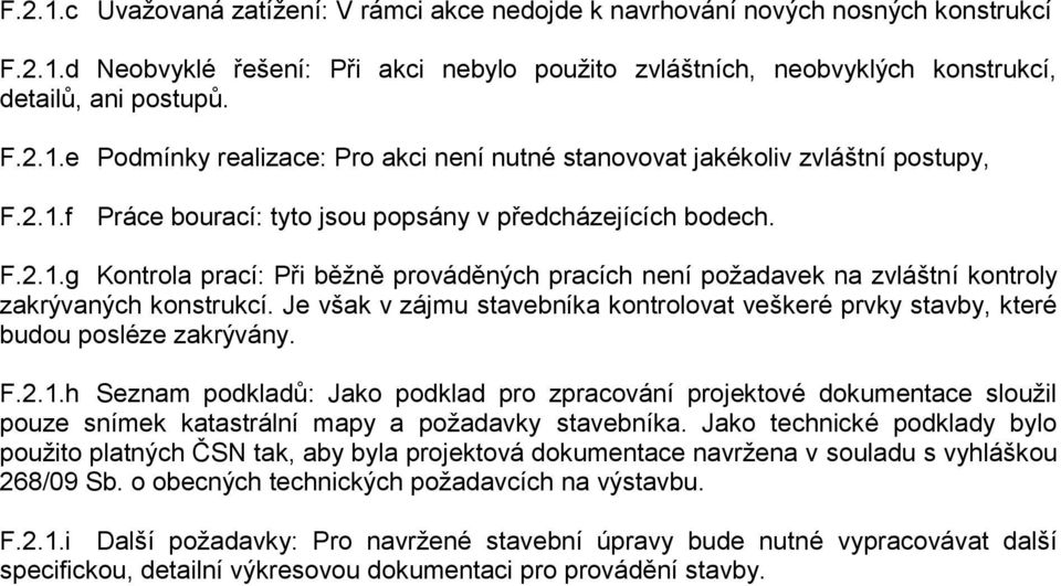 Je však v zájmu stavebníka kontrolovat veškeré prvky stavby, které budou posléze zakrývány. F.2.1.