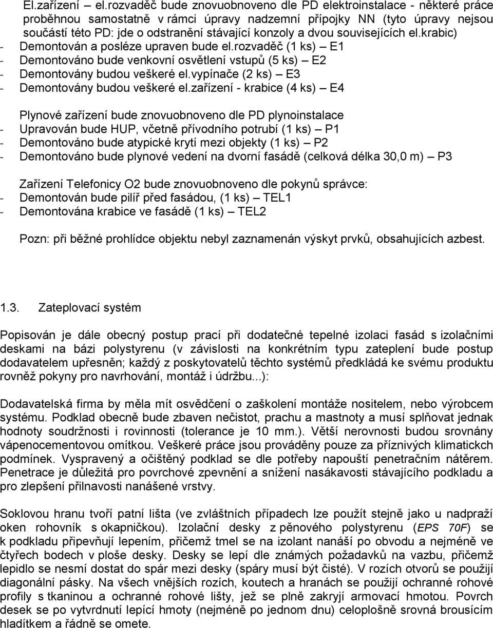 dvou souvisejících el.krabic) - Demontován a posléze upraven bude el.rozvaděč (1 ks) E1 - Demontováno bude venkovní osvětlení vstupů (5 ks) E2 - Demontovány budou veškeré el.