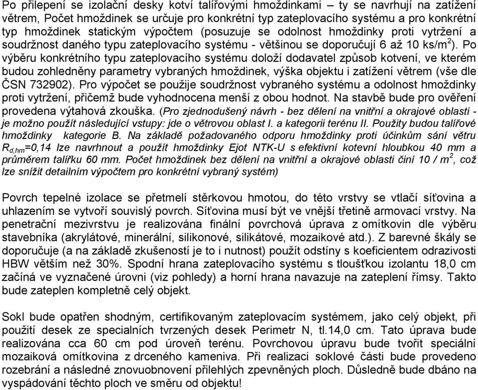 Po výběru konkrétního typu zateplovacího systému doloží dodavatel způsob kotvení, ve kterém budou zohledněny parametry vybraných hmoždinek, výška objektu i zatížení větrem (vše dle ČSN 732902).