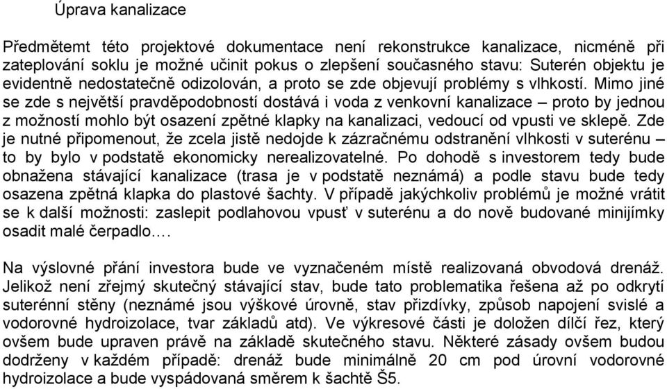 Mimo jiné se zde s největší pravděpodobností dostává i voda z venkovní kanalizace proto by jednou z možností mohlo být osazení zpětné klapky na kanalizaci, vedoucí od vpusti ve sklepě.
