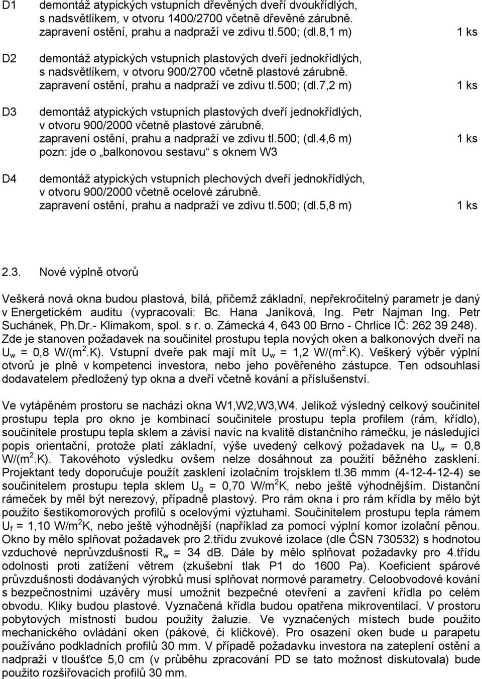 7,2 m) demontáž atypických vstupních plastových dveří jednokřídlých, v otvoru 900/2000 včetně plastové zárubně. zapravení ostění, prahu a nadpraží ve zdivu tl.500; (dl.