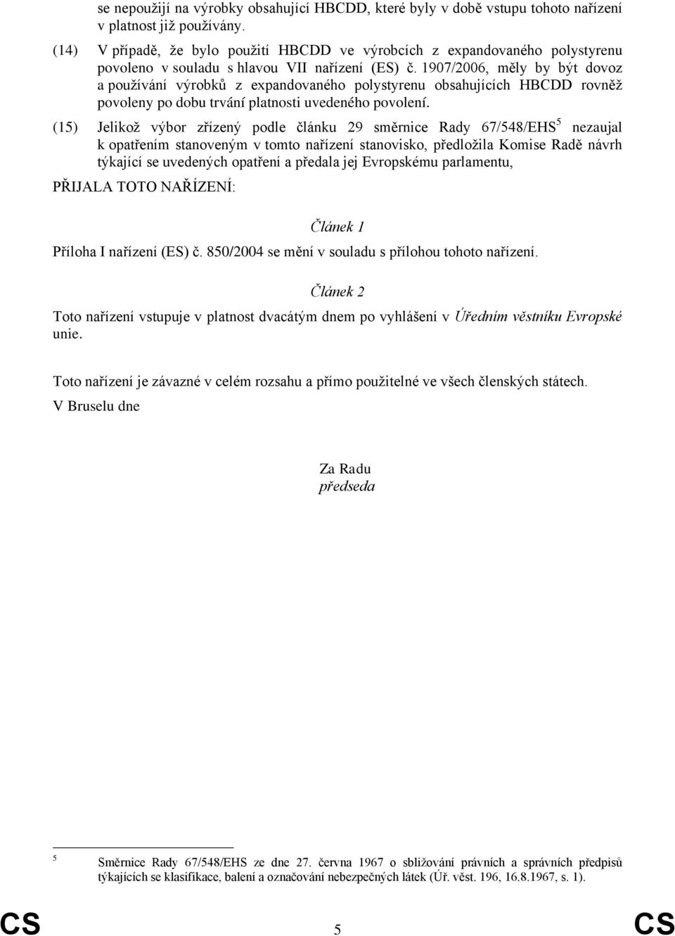 1907/2006, měly by být dovoz a používání výrobků z expandovaného polystyrenu obsahujících HBCDD rovněž povoleny po dobu trvání platnosti uvedeného povolení.