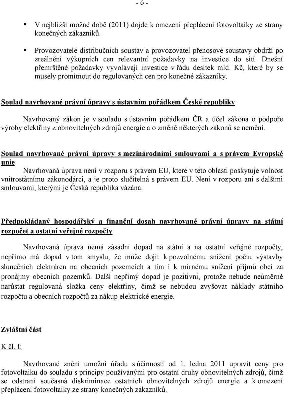 Dnešní přemrštěné požadavky vyvolávají investice v řádu desítek mld. Kč, které by se musely promítnout do regulovaných cen pro konečné zákazníky.