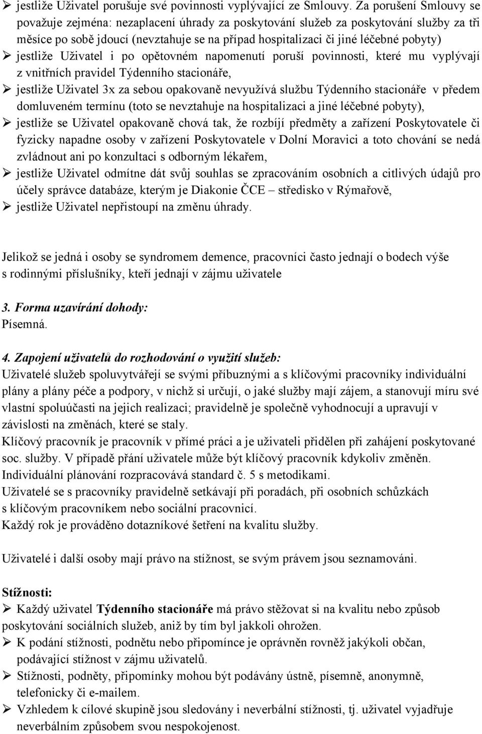 jestliže Uživatel i po opětovném napomenutí poruší povinnosti, které mu vyplývají z vnitřních pravidel Týdenního stacionáře, jestliže Uživatel 3x za sebou opakovaně nevyužívá službu Týdenního