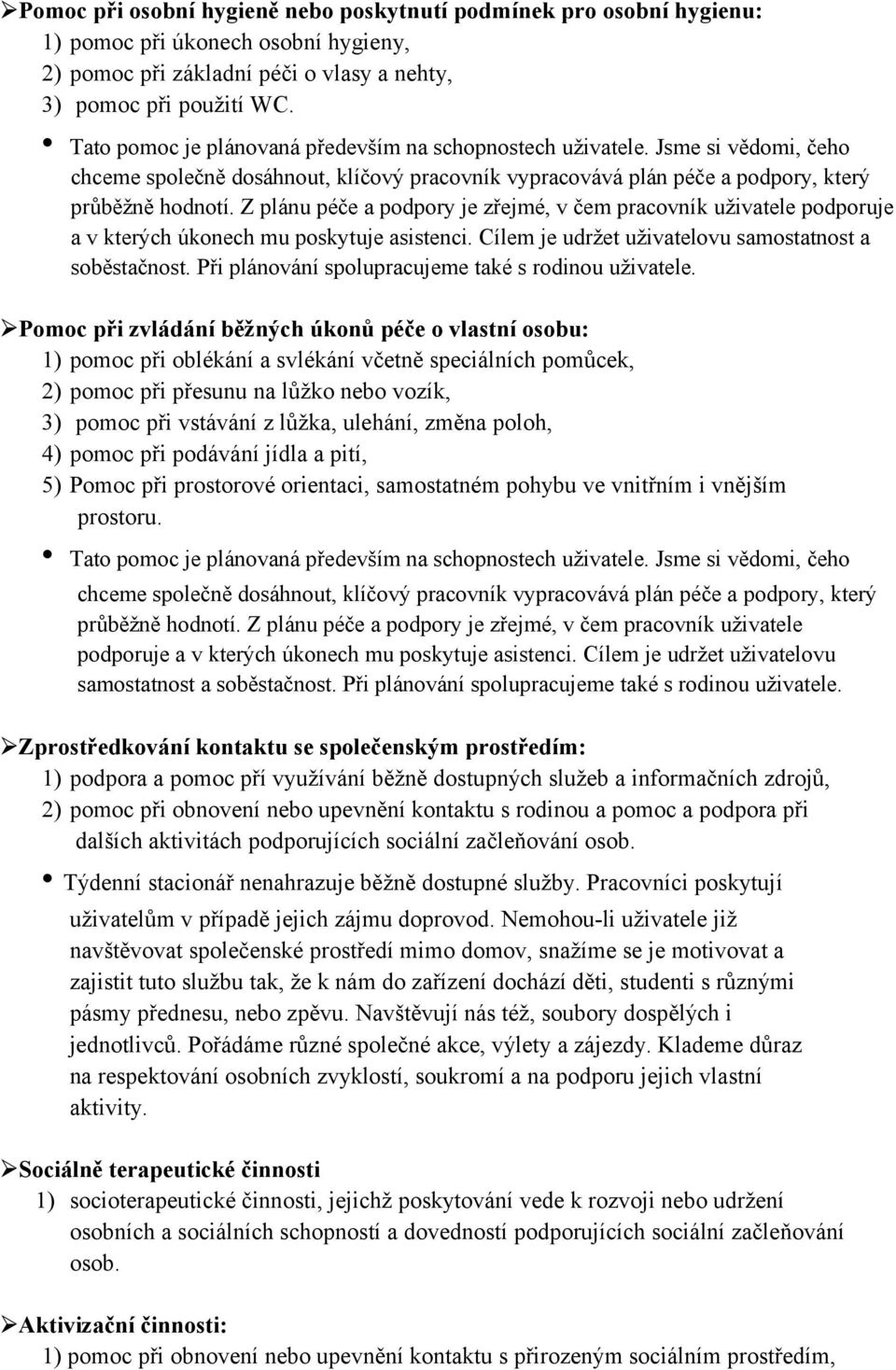 Z plánu péče a podpory je zřejmé, v čem pracovník uživatele podporuje a v kterých úkonech mu poskytuje asistenci. Cílem je udržet uživatelovu samostatnost a soběstačnost.