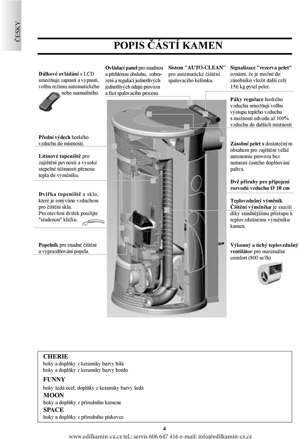 Sistem "AUTO-CLEAN" pro automatické čištění spalovacího kelímku. Signalizace "rezerva pelet" oznámí, že je možné do zásobníku vložit další celý 5ti kg pytel pelet.