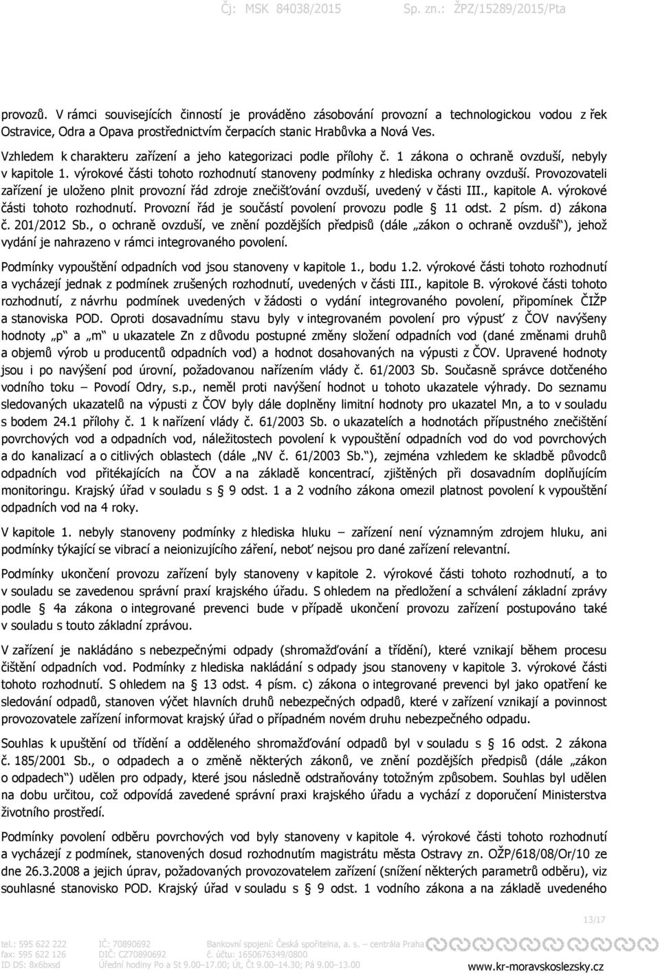 Provozovateli zařízení je uloženo plnit provozní řád zdroje znečišťování ovzduší, uvedený v části III., kapitole A. výrokové části tohoto rozhodnutí.