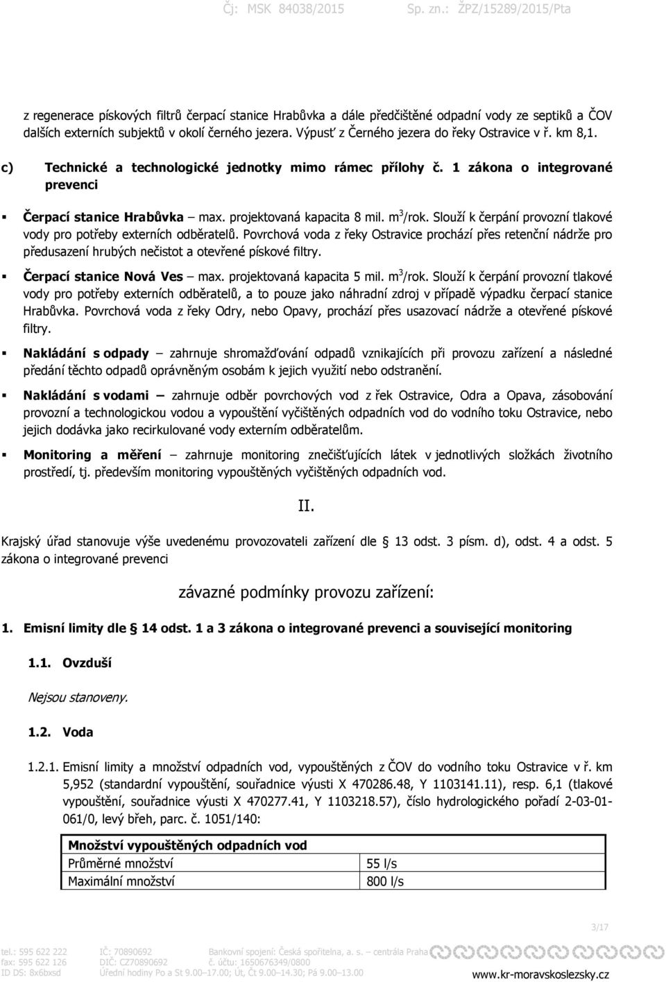 projektovaná kapacita 8 mil. m 3 /rok. Slouží k čerpání provozní tlakové vody pro potřeby externích odběratelů.