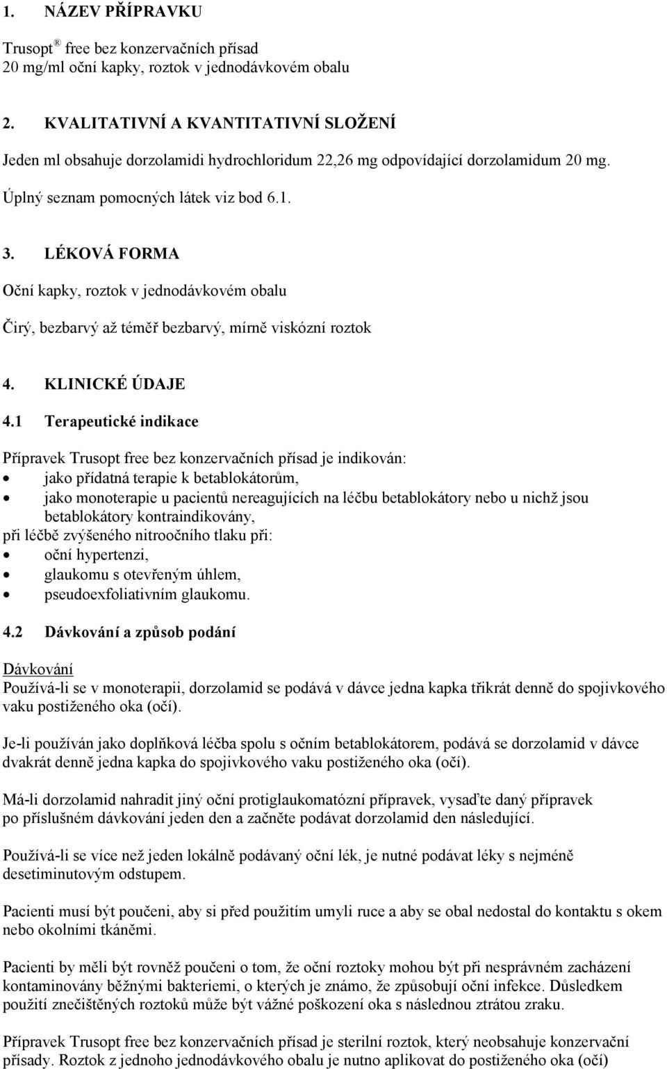 LÉKOVÁ FORMA Oční kapky, roztok v jednodávkovém obalu Čirý, bezbarvý až téměř bezbarvý, mírně viskózní roztok 4. KLINICKÉ ÚDAJE 4.