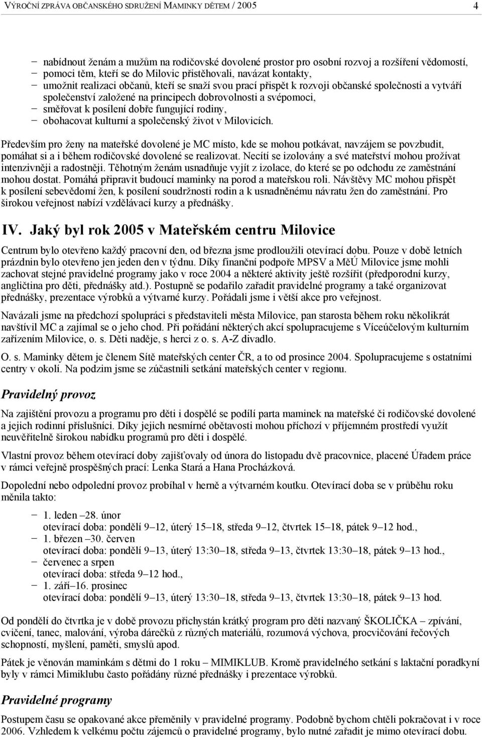 posílení dobře fungující rodiny, obohacovat kulturní a společenský život v Milovicích.