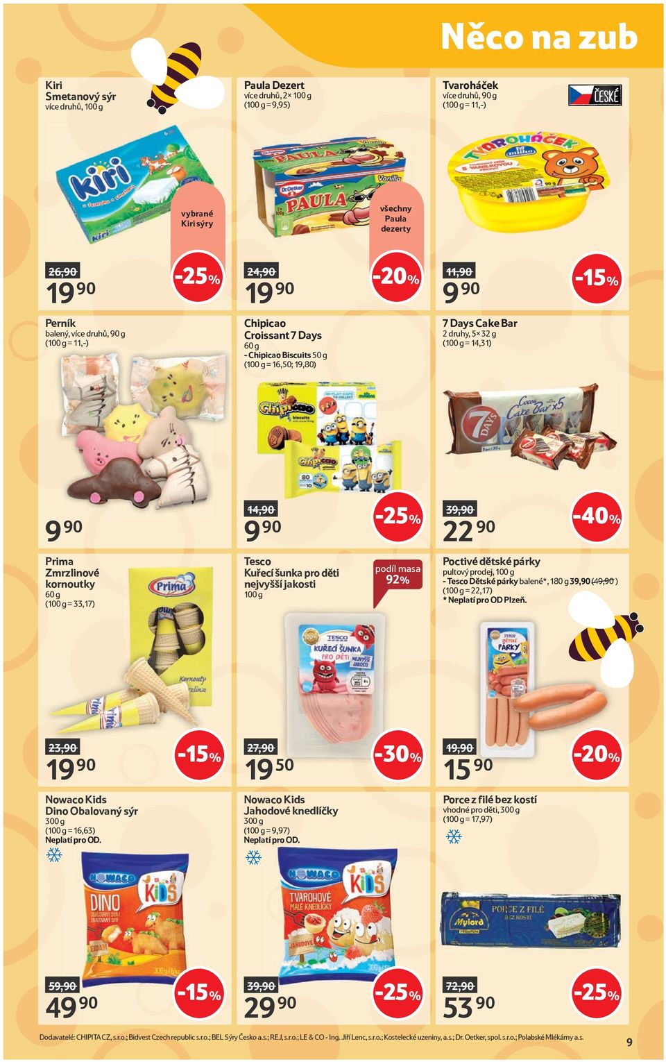 Zmrzlinové kornoutky 60 g (100 g = 33,17) 14,90 9 90 Tesco Kuřecí šunka pro děti nejvyšší jakosti 100 g 39,90 22 90-40% podíl masa 92% Poctivé dětské párky pultový prodej, 100 g - Tesco Dětské párky