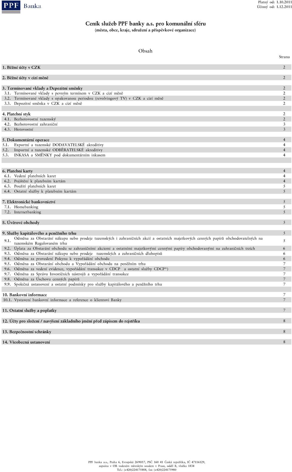 Platební styk 2 4.1. Bezhotovostní tuzemský 2 4.2. Bezhotovostní zahraniční 3 4.3. Hotovostní 3 5. Dokumentární operace 4 5.1. Exportní a tuzemské DODAVATELSKÉ akreditivy 4 5.2. Importní a tuzemské ODBĚRATELSKÉ akreditivy 4 5.