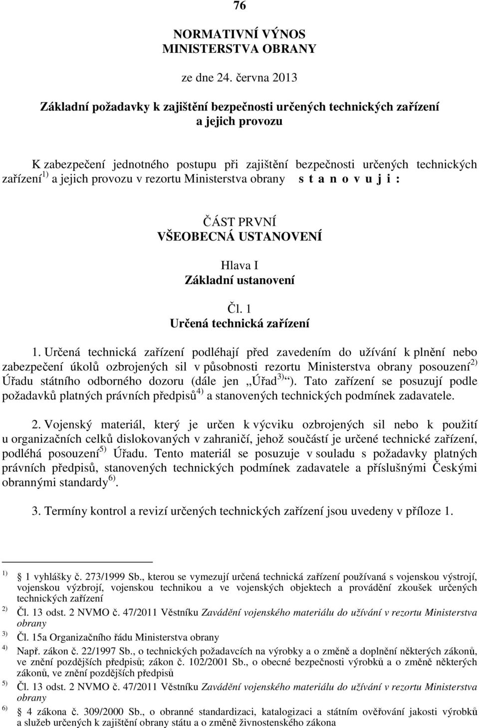 jejich provozu v rezortu Ministerstva obrany s t a n o v u j i : ČÁST PRVNÍ VŠEOBECNÁ USTANOVENÍ Hlava I Základní ustanovení Čl. 1 Určená technická zařízení 1.