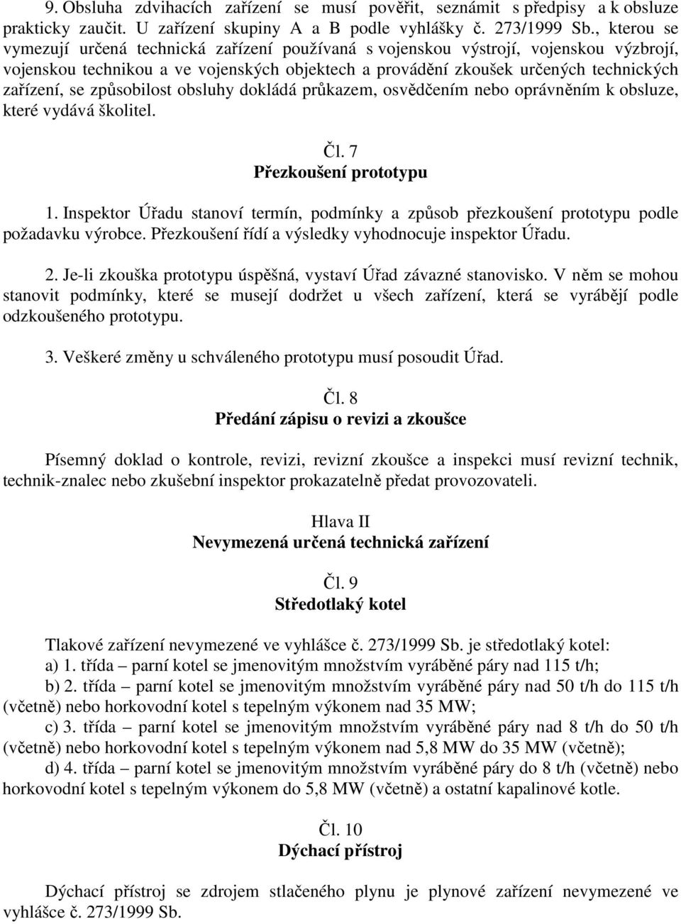 způsobilost obsluhy dokládá průkazem, osvědčením nebo oprávněním k obsluze, které vydává školitel. Čl. 7 Přezkoušení prototypu 1.