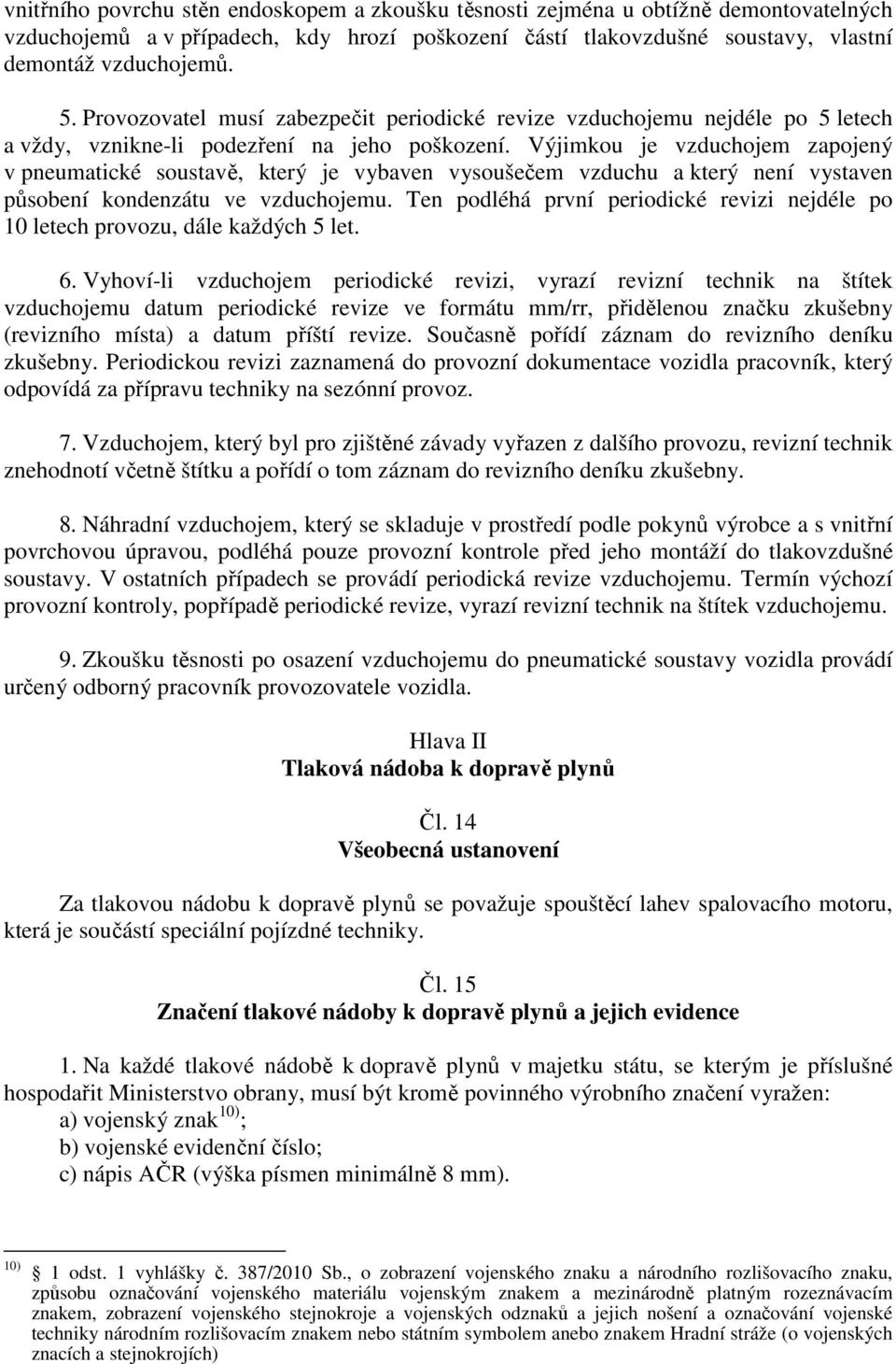 Výjimkou je vzduchojem zapojený v pneumatické soustavě, který je vybaven vysoušečem vzduchu a který není vystaven působení kondenzátu ve vzduchojemu.