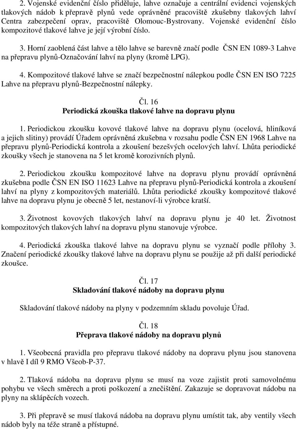 Horní zaoblená část lahve a tělo lahve se barevně značí podle ČSN EN 1089-3 Lahve na přepravu plynů-označování lahví na plyny (kromě LPG). 4.