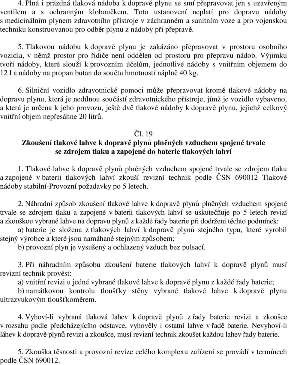 Tlakovou nádobu k dopravě plynu je zakázáno přepravovat v prostoru osobního vozidla, v němž prostor pro řidiče není oddělen od prostoru pro přepravu nádob.