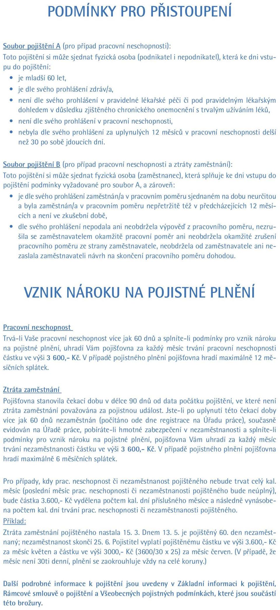 léků, není dle svého prohlášení v pracovní neschopnosti, nebyla dle svého prohlášení za uplynulých 12 měsíců v pracovní neschopnosti delší než 30 po sobě jdoucích dní.