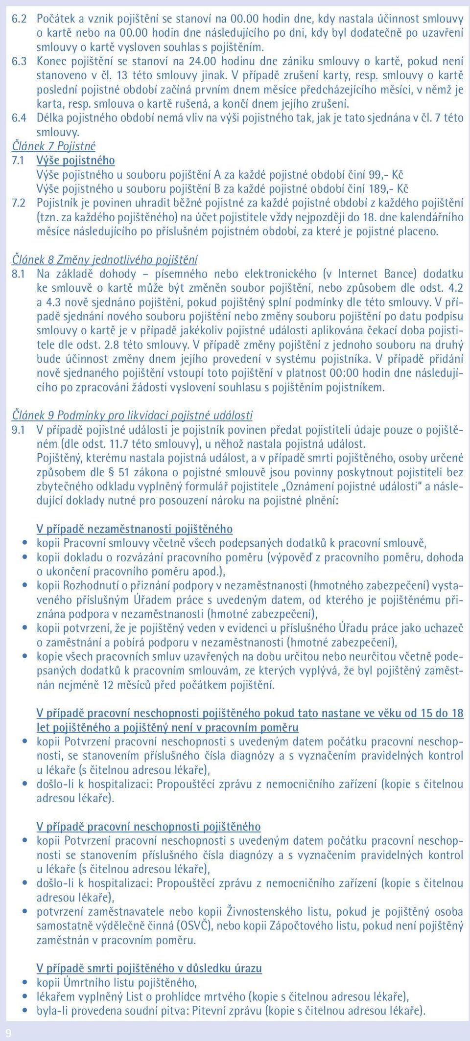 00 hodinu dne zániku smlouvy o kartě, pokud není stanoveno v čl. 13 této smlouvy jinak. V případě zrušení karty, resp.