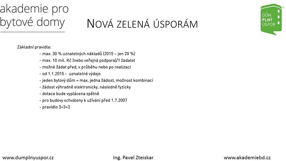 jedna žádost, možnost kombinací - žádost výhradně elektronicky, následně fyzicky - dotace bude vyplácena