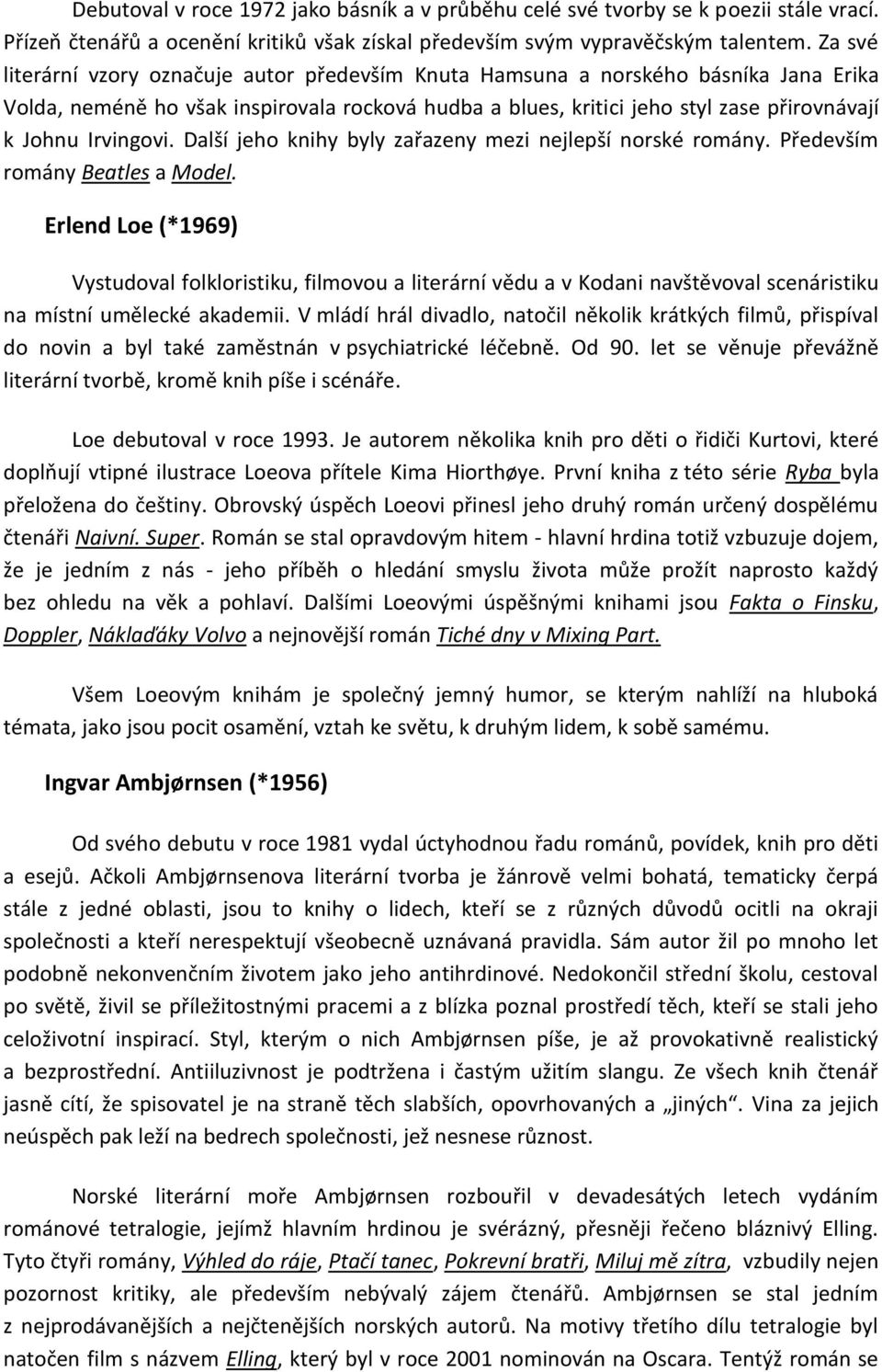 Irvingovi. Další jeho knihy byly zařazeny mezi nejlepší norské romány. Především romány Beatles a Model.