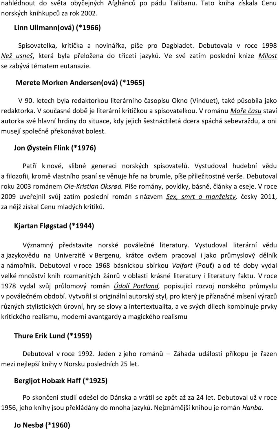 letech byla redaktorkou literárního časopisu Okno (Vinduet), také působila jako redaktorka. V současné době je literární kritičkou a spisovatelkou.