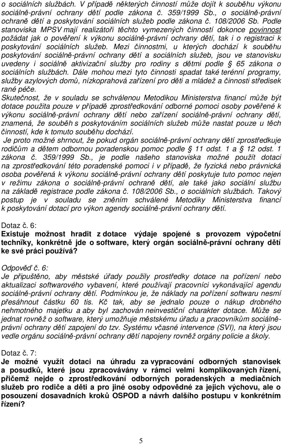 Podle stanoviska MPSV mají realizátoři těchto vymezených činností dokonce povinnost požádat jak o pověření k výkonu sociálně-právní ochrany dětí, tak i o registraci k poskytování sociálních služeb.